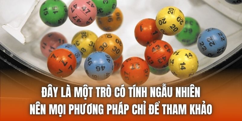 Đây là một trò có tính ngẫu nhiên nên mọi phương pháp chỉ để tham khảo