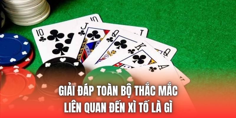 Giải đáp toàn bộ thắc mắc liên quan đến xì tố là gì